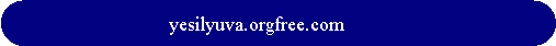 Yuvarlatlm Dikdrtgen:  			yesilyuva.orgfree.com